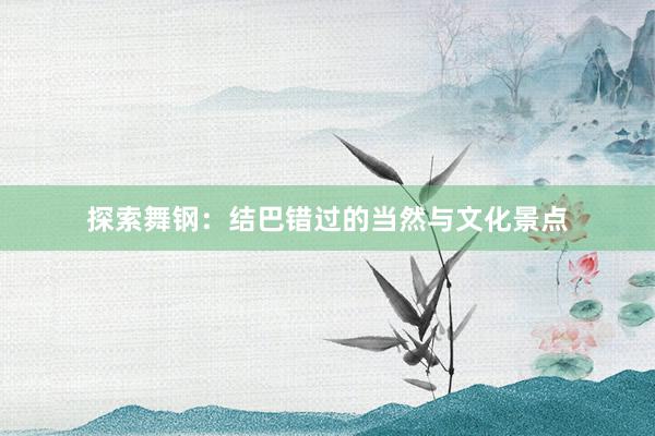 探索舞钢：结巴错过的当然与文化景点